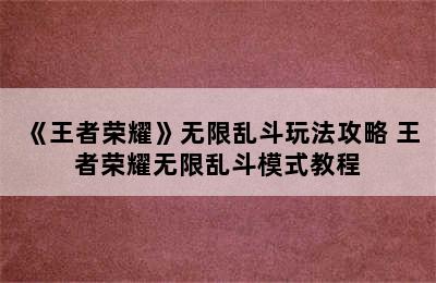 《王者荣耀》无限乱斗玩法攻略 王者荣耀无限乱斗模式教程